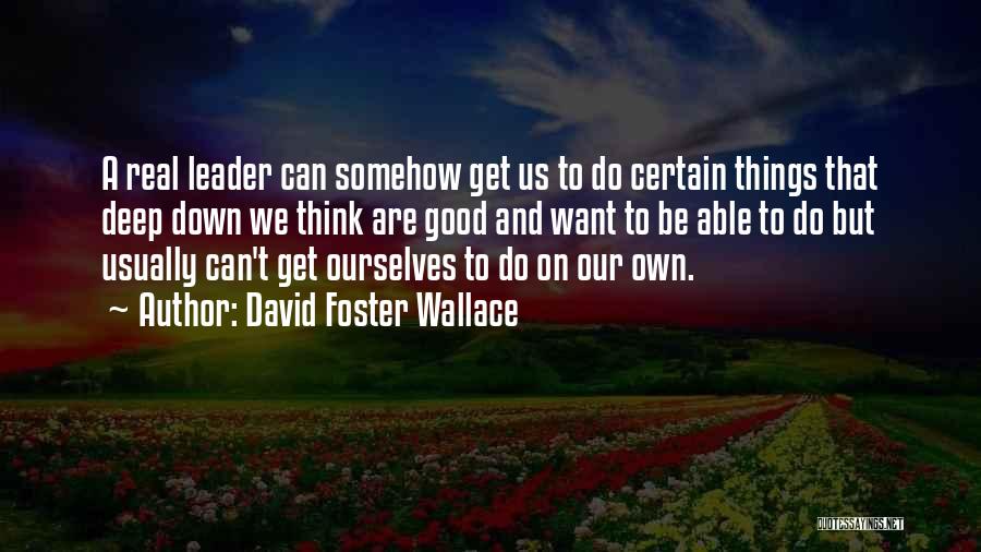 Be A Real Leader Quotes By David Foster Wallace