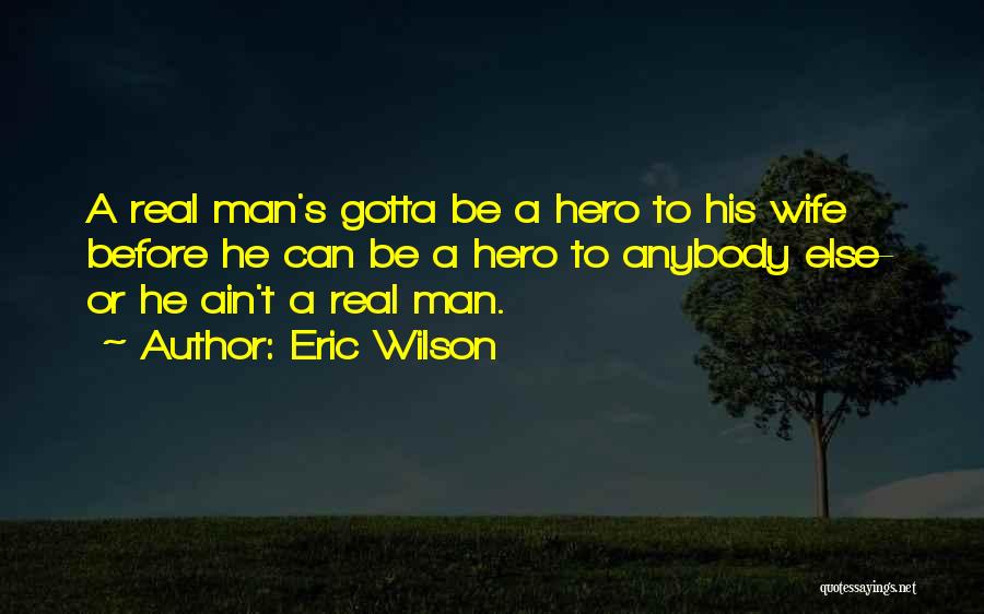 Be A Real Man Quotes By Eric Wilson