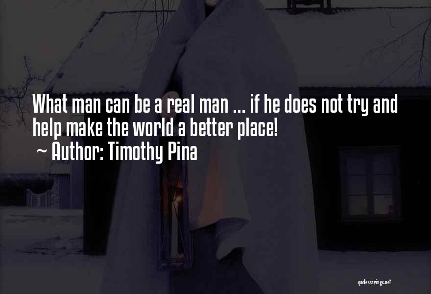 Be A Real Man Quotes By Timothy Pina