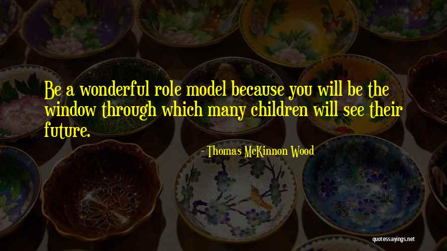 Be A Role Model Quotes By Thomas McKinnon Wood Be A Role Model Quotes By Thomas McKinnon Wood