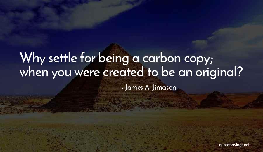 Be An Original Not A Copy Quotes By James A. Jimason Be An Original Not A Copy Quotes By James A. Jimason