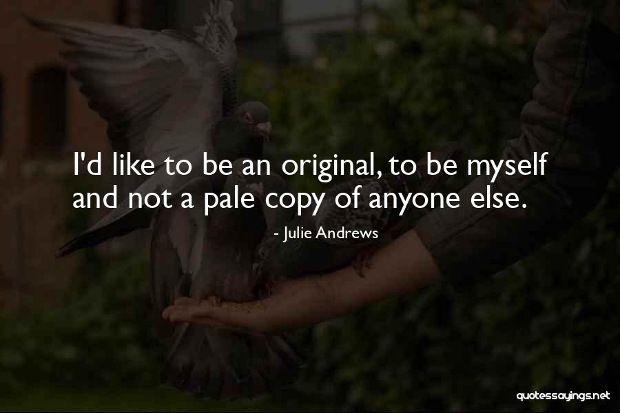 Be An Original Not A Copy Quotes By Julie Andrews Be An Original Not A Copy Quotes By Julie Andrews
