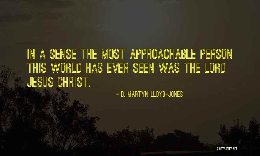 Be Approachable Quotes By D. Martyn Lloyd-Jones Be Approachable Quotes By D. Martyn Lloyd-Jones