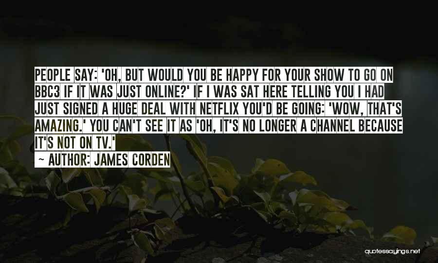 Be As Happy As You Can Be Quotes By James Corden