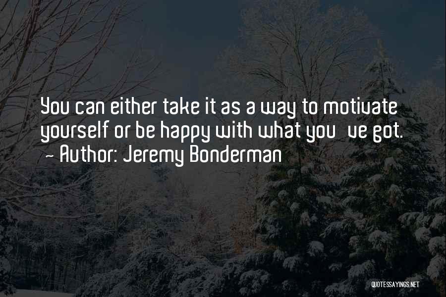 Be As Happy As You Can Be Quotes By Jeremy Bonderman