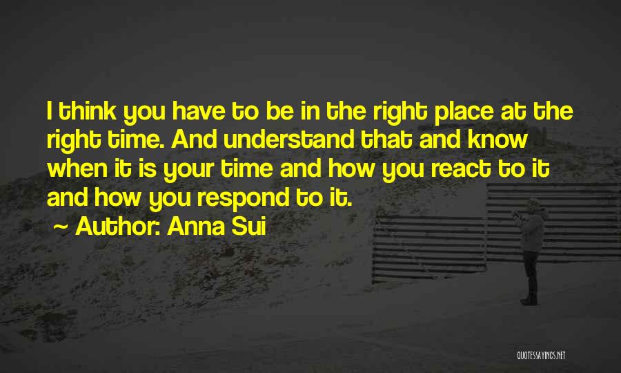 Be At The Right Place Quotes By Anna Sui