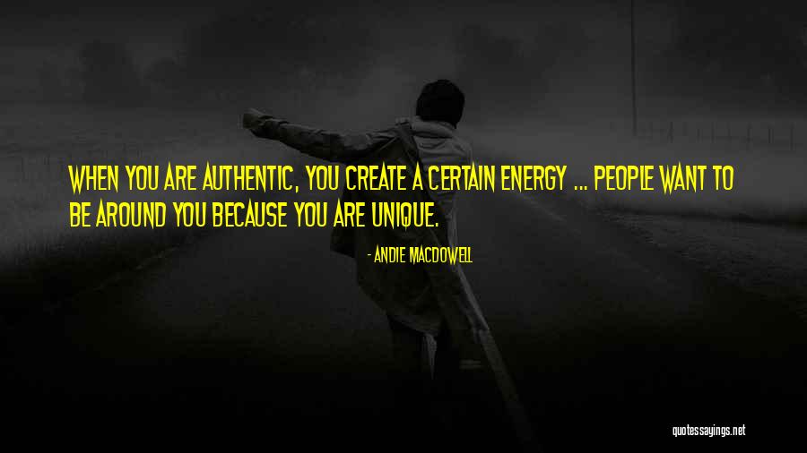Be Authentic Not Unique Quotes By Andie MacDowell Be Authentic Not Unique Quotes By Andie MacDowell
