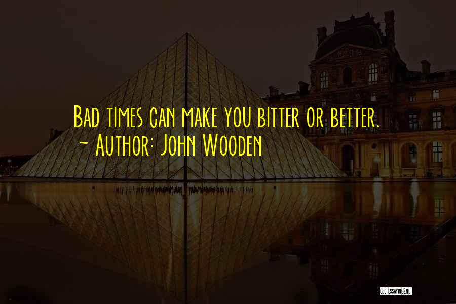 Be Better Not Bitter Quotes By John Wooden