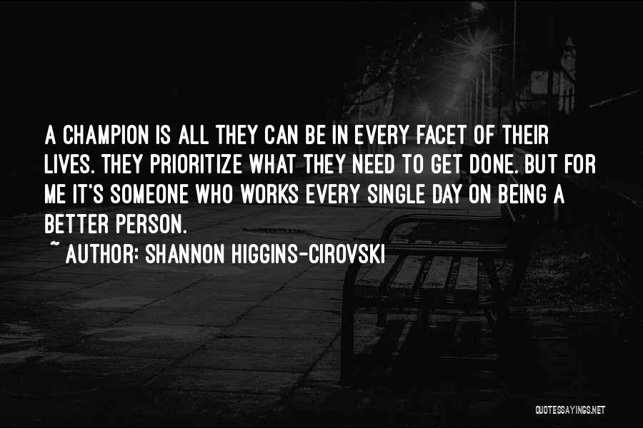 Be Better Person Quotes By Shannon Higgins-Cirovski