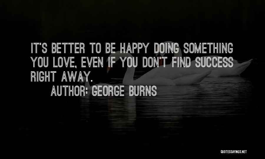 Be Better Quotes By George Burns