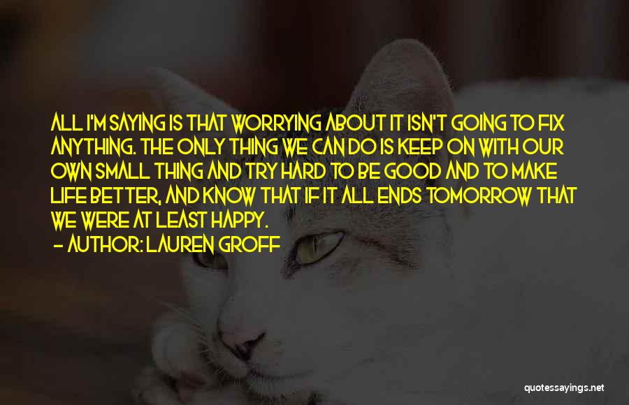 Be Better Tomorrow Quotes By Lauren Groff