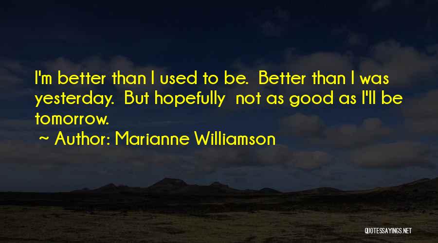 Be Better Tomorrow Quotes By Marianne Williamson