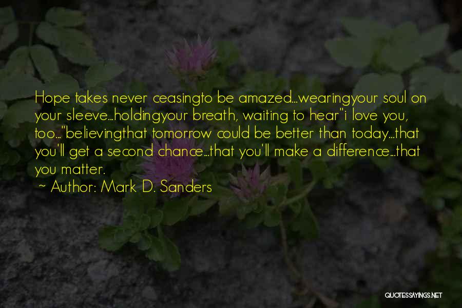 Be Better Tomorrow Quotes By Mark D. Sanders