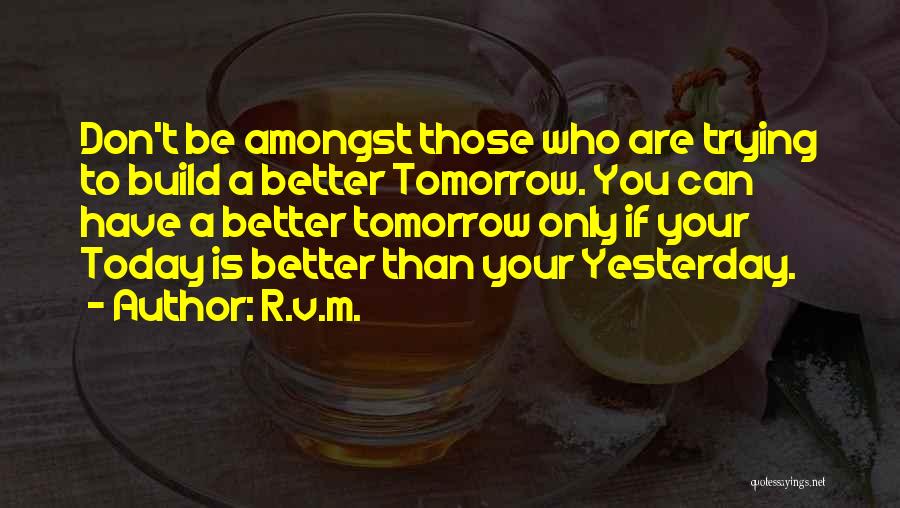 Be Better Tomorrow Quotes By R.v.m.