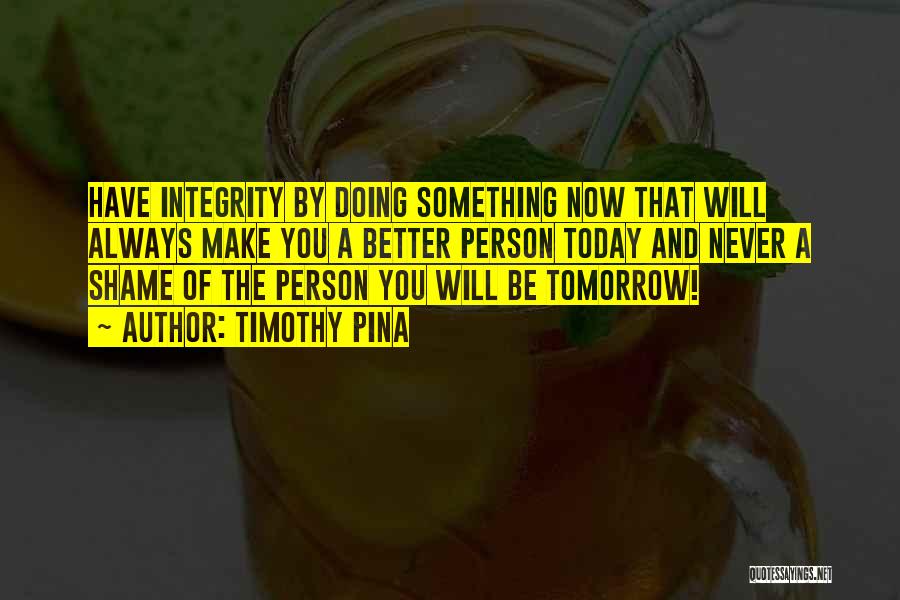 Be Better Tomorrow Quotes By Timothy Pina