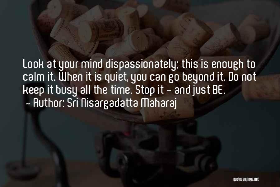 Be Calm Quotes By Sri Nisargadatta Maharaj Be Calm Quotes By Sri Nisargadatta Maharaj