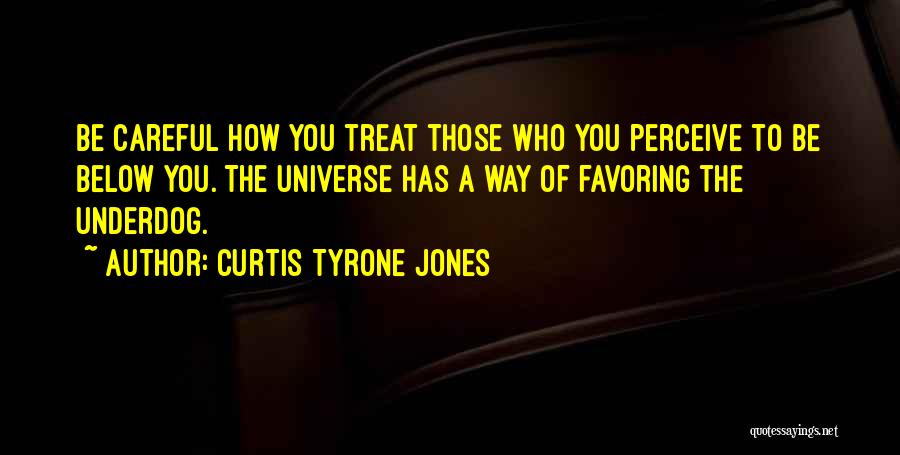 Be Careful How You Treat Others Quotes By Curtis Tyrone Jones