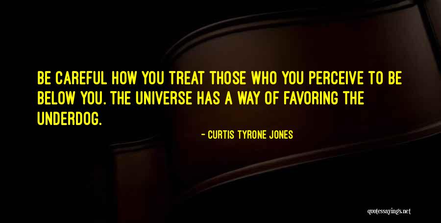 Be Careful How You Treat Others Quotes By Curtis Tyrone Jones