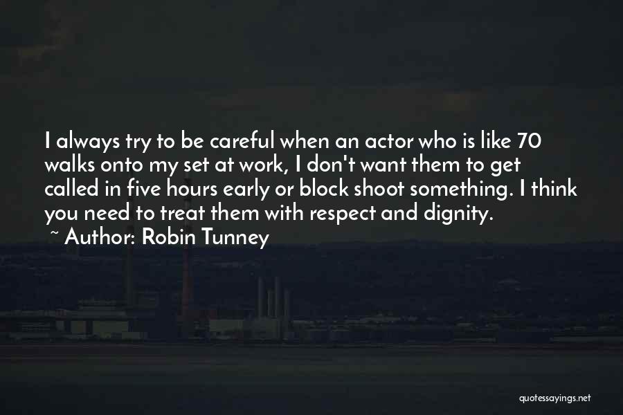 Be Careful How You Treat Others Quotes By Robin Tunney
