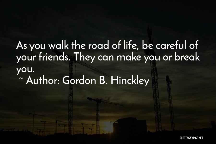 Be Careful Of Friends Quotes By Gordon B. Hinckley