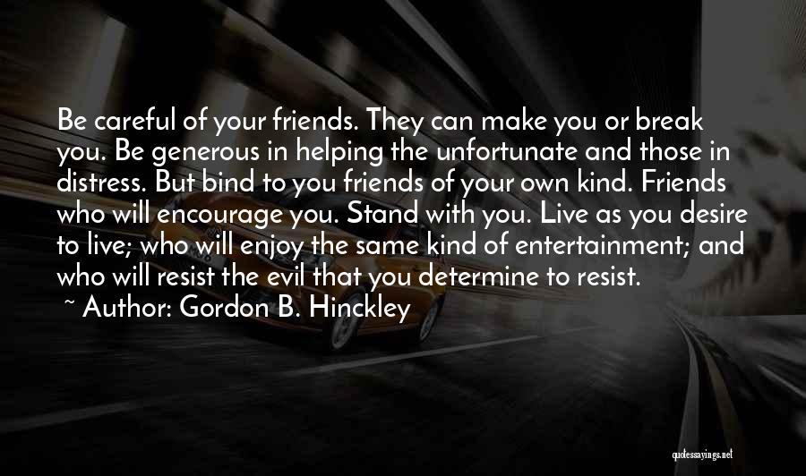 Be Careful Of Friends Quotes By Gordon B. Hinckley