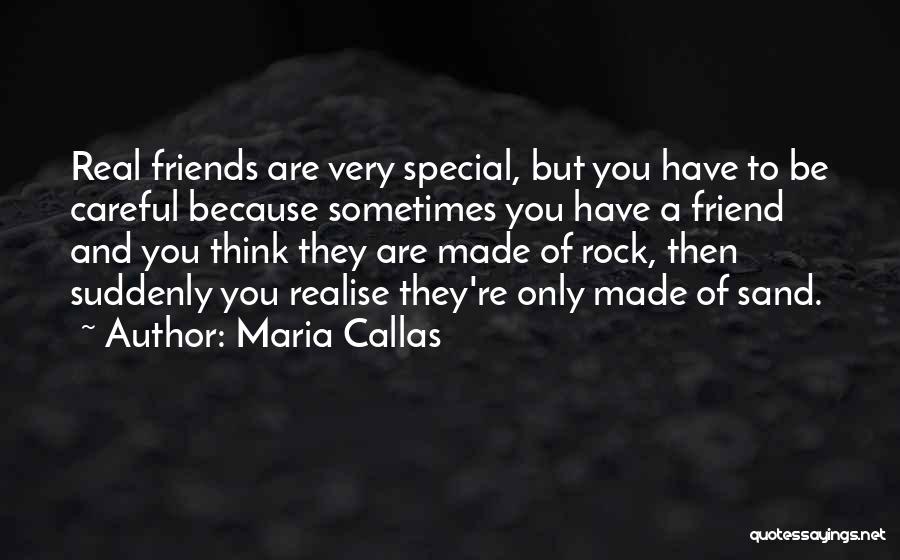 Be Careful Of Friends Quotes By Maria Callas