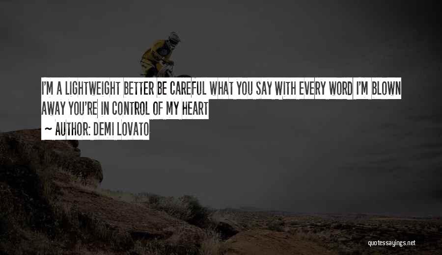 Be Careful Of The Things You Say Quotes By Demi Lovato