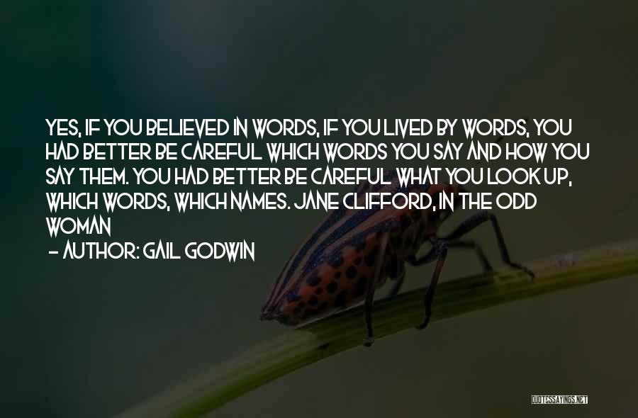 Be Careful Of The Things You Say Quotes By Gail Godwin