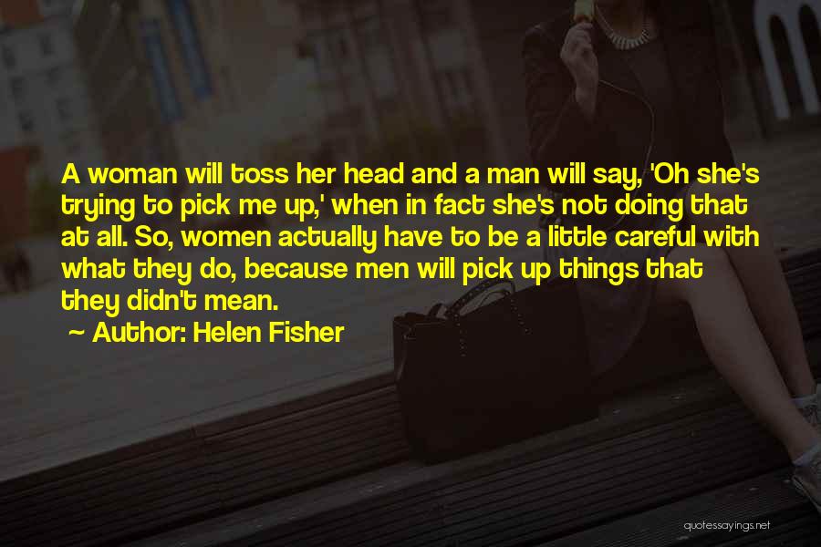 Be Careful Of The Things You Say Quotes By Helen Fisher