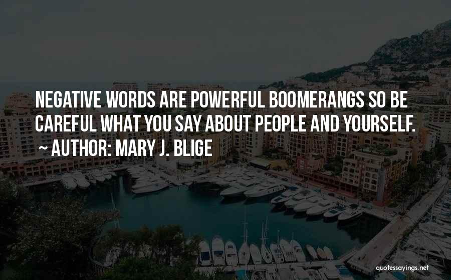 Be Careful Of The Things You Say Quotes By Mary J. Blige