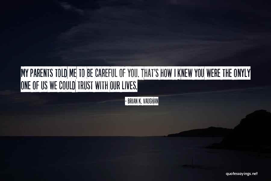 Be Careful Trust Quotes By Brian K. Vaughan Be Careful Trust Quotes By Brian K. Vaughan