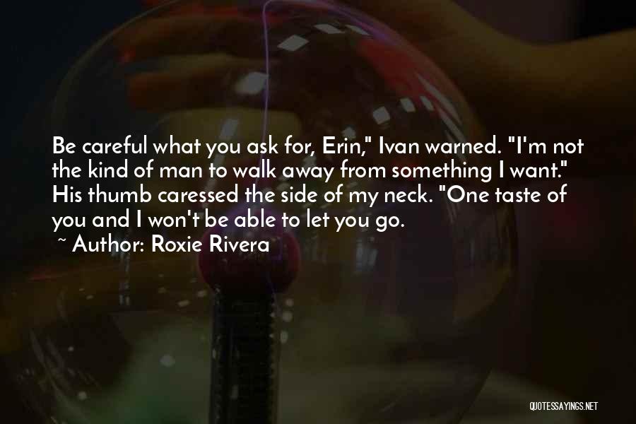 Be Careful What You Ask For Quotes By Roxie Rivera