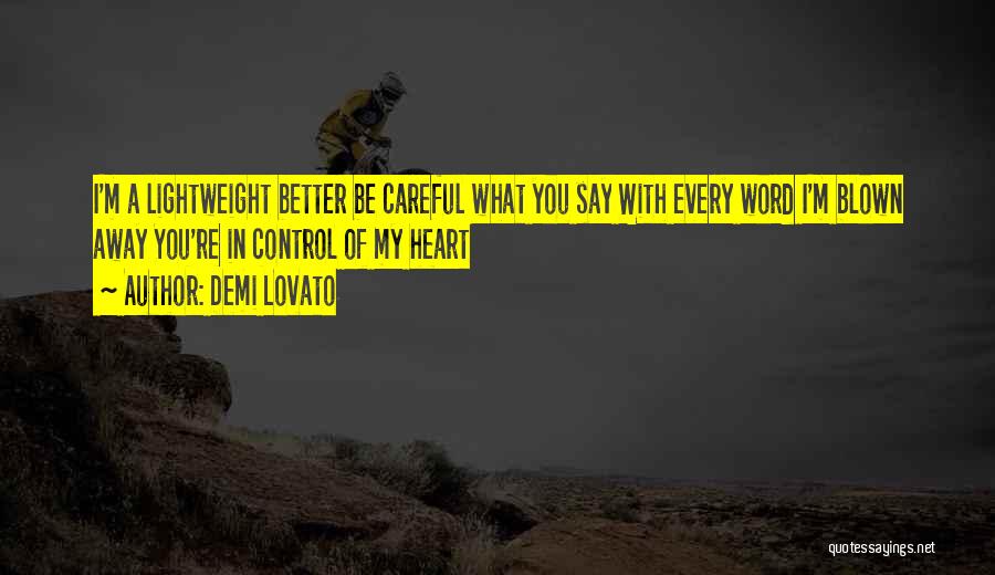 Be Careful What You Say Quotes By Demi Lovato