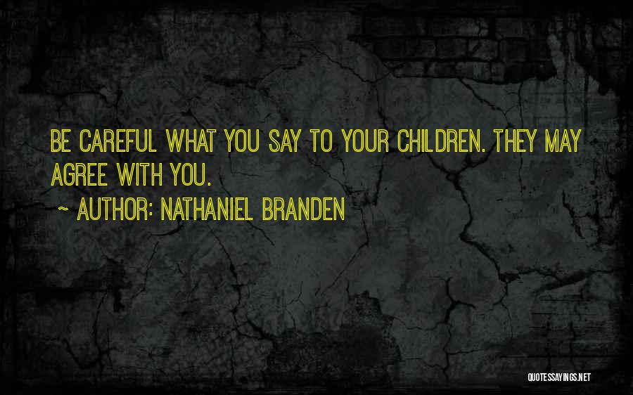 Be Careful What You Say Quotes By Nathaniel Branden
