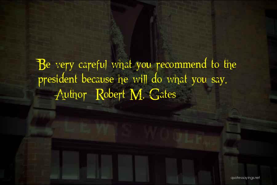 Be Careful What You Say Quotes By Robert M. Gates