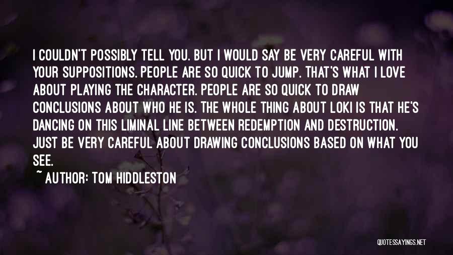 Be Careful What You Say Quotes By Tom Hiddleston