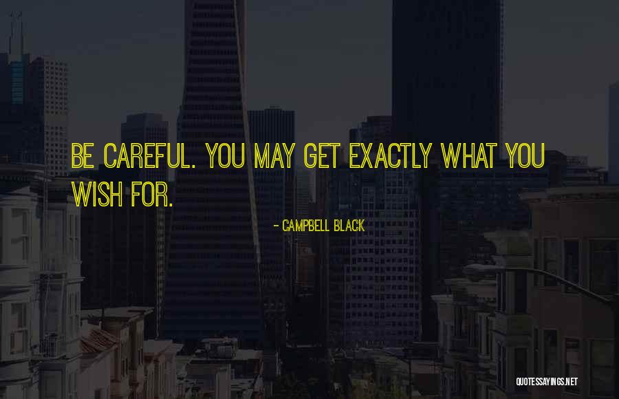 Be Careful What You Wish For Quotes By Campbell Black Be Careful What You Wish For Quotes By Campbell Black