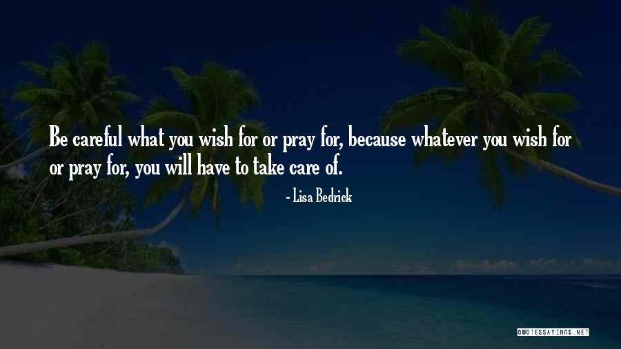 Be Careful What You Wish For Quotes By Lisa Bedrick Be Careful What You Wish For Quotes By Lisa Bedrick