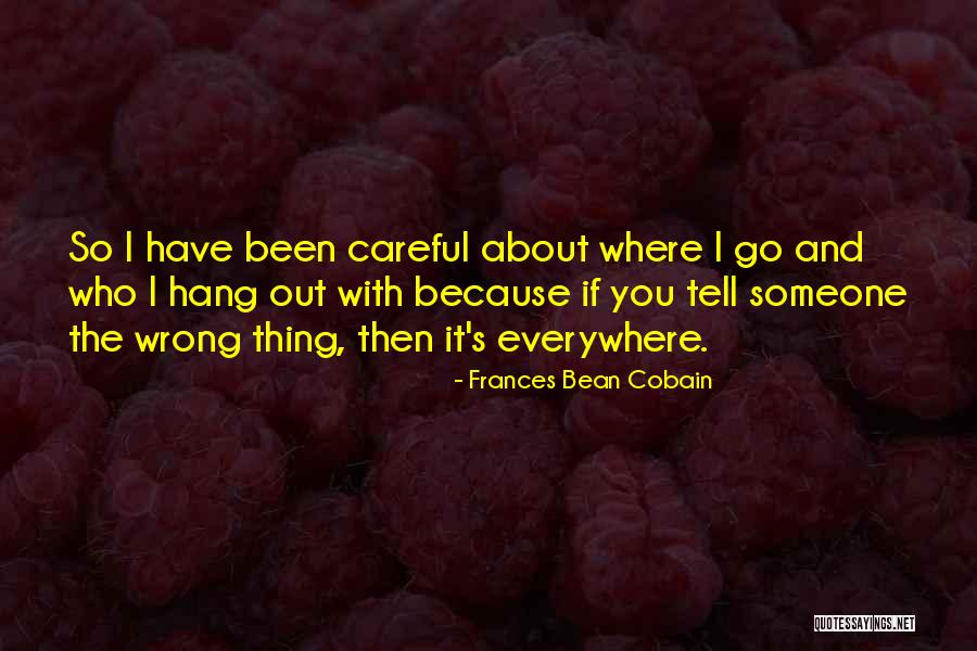 Be Careful Who You Hang Out With Quotes By Frances Bean Cobain Be Careful Who You Hang Out With Quotes By Frances Bean Cobain