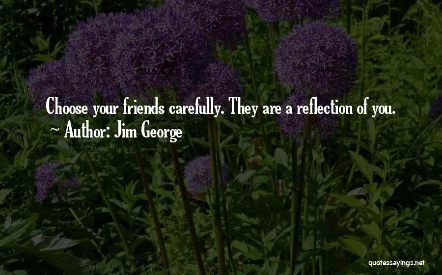 Be Careful Who Your Friends Are Quotes By Jim George