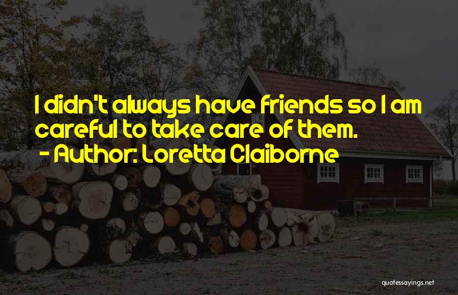 Be Careful Who Your Friends Are Quotes By Loretta Claiborne