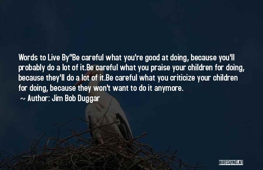 Be Careful Words Quotes By Jim Bob Duggar