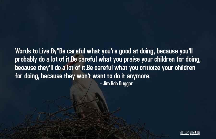 Be Careful Words Quotes By Jim Bob Duggar