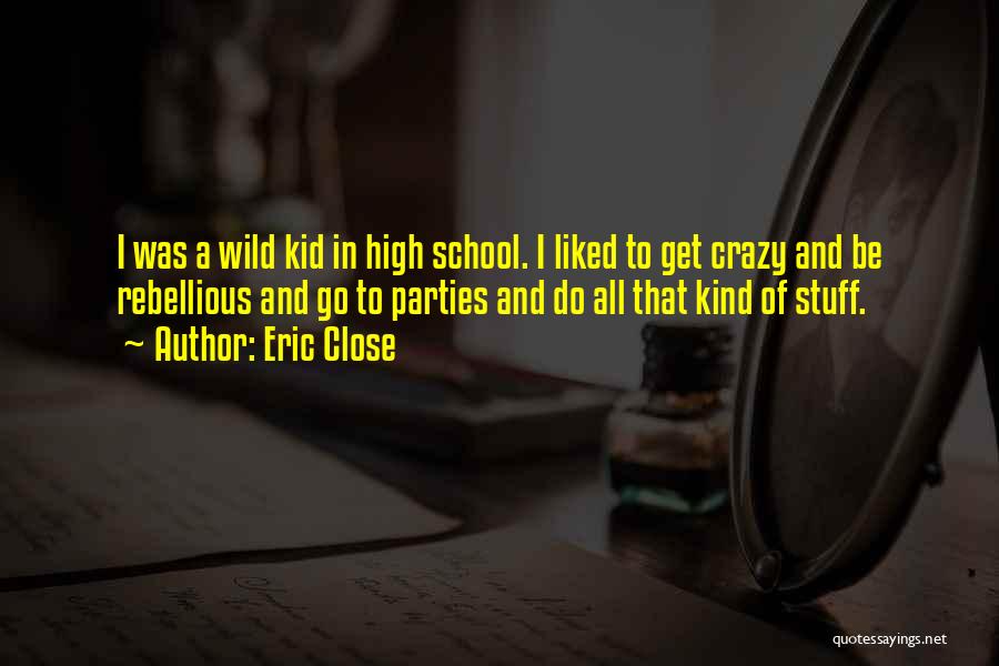 Be Crazy Be Wild Quotes By Eric Close