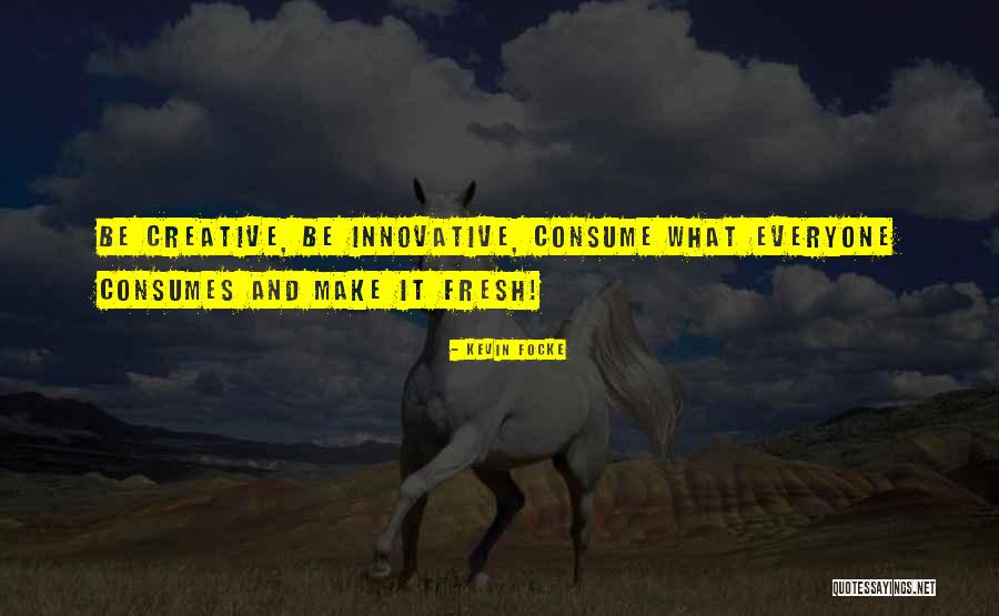 Be Creative Quotes By Kevin Focke Be Creative Quotes By Kevin Focke
