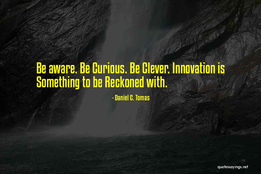 Be Curious Quotes By Daniel C. Tomas Be Curious Quotes By Daniel C. Tomas