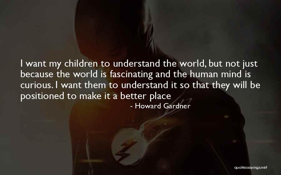 Be Curious Quotes By Howard Gardner Be Curious Quotes By Howard Gardner