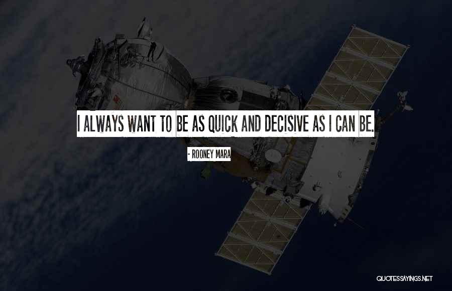 Be Decisive Quotes By Rooney Mara Be Decisive Quotes By Rooney Mara