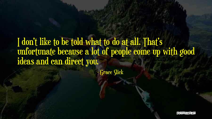 Be Direct Quotes By Grace Slick Be Direct Quotes By Grace Slick