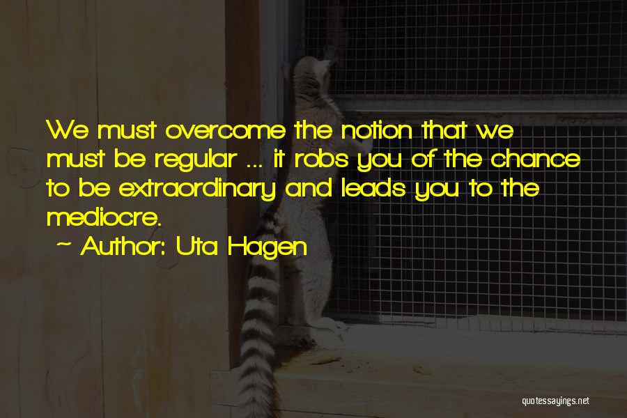 Be Extraordinary Quotes By Uta Hagen